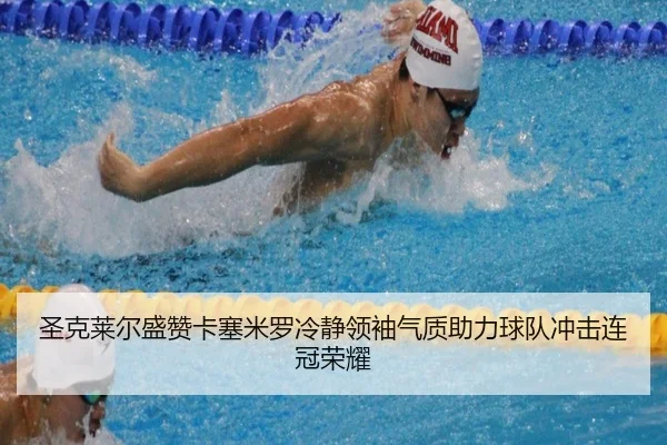 圣克莱尔盛赞卡塞米罗冷静领袖气质助力球队冲击连冠荣耀